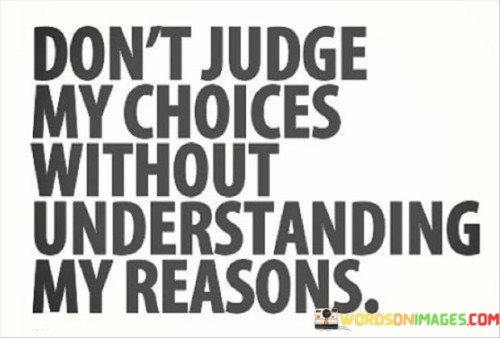 Dont-Judge-My-Choice-Without-Understanding-My-Reasons-Quotes.jpeg