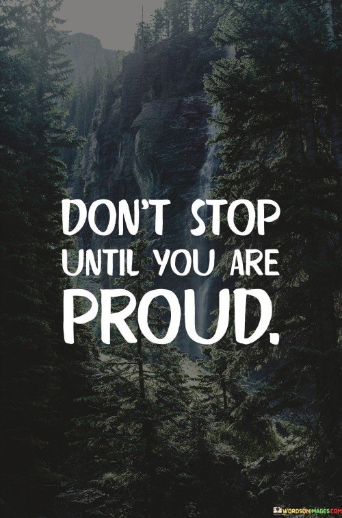 Dont-Stop-Until-You-Are-Proud-Quotes.jpeg