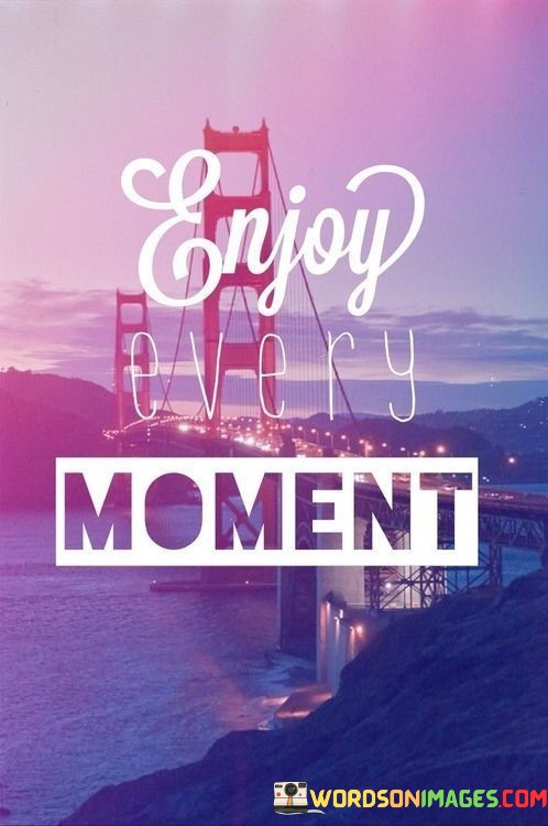 Enjoy-Very-Moment-Quotes.jpeg