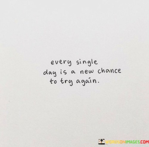 Every Single Day Is A New Chance To Try Again Quotes