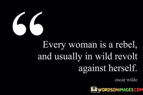 Every Woman Is A Rebel And Usually In Wild Revolt Against Herself Quotes