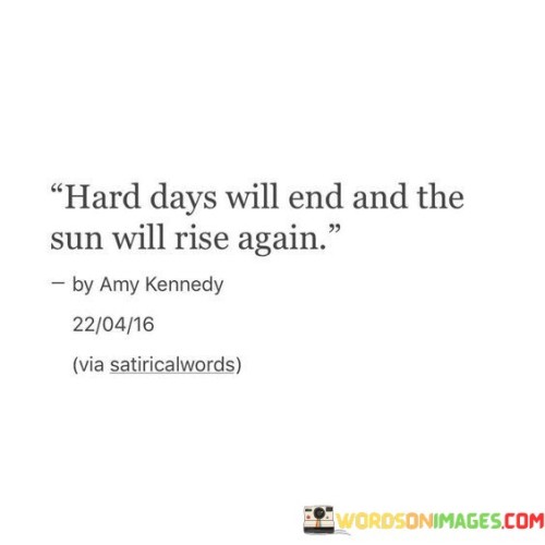 Hard Days Will End And The Sun Will Rise Again Quotes