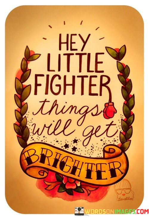 Hey-Little-Fighter-Things-Will-Get-Quotes.jpeg