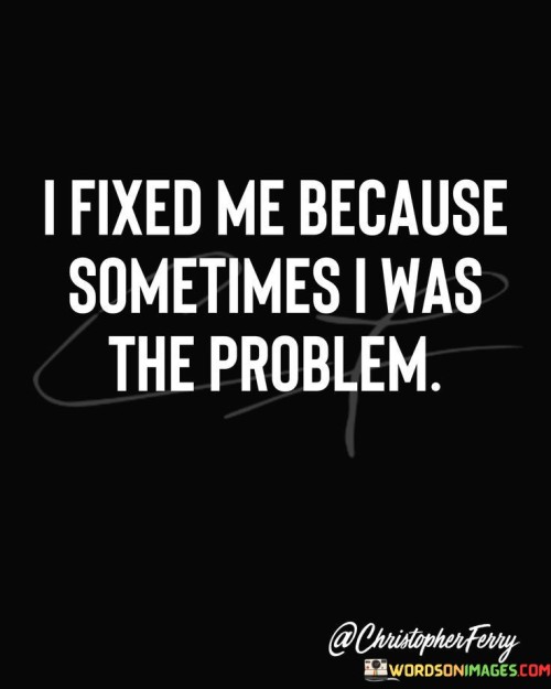 I-Fixed-Me-Because-Sometimes-I-Was-The-Problem-Quotes.jpeg