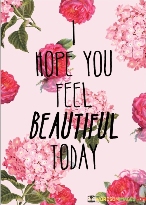 I-Hope-You-Feel-Beautiful-Today-Quotes.jpeg