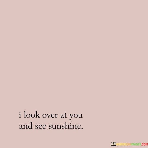 I Look Over At You And See Sunshine Quotes