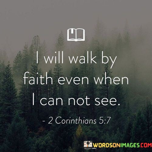 I-Will-Walk-By-Faith-Even-When-I-Can-Not-See-Quotes.jpeg