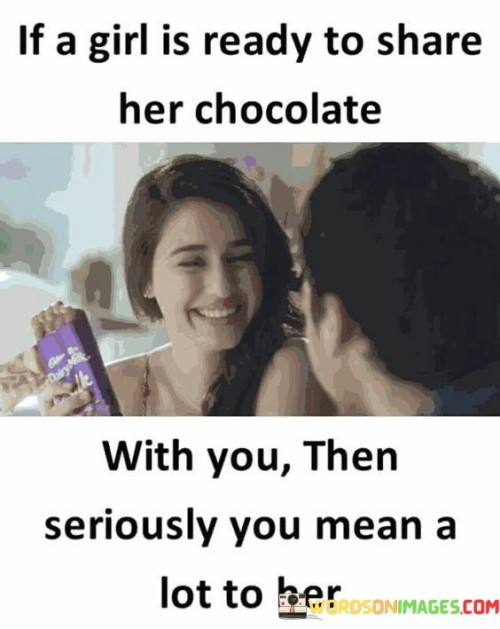 If A Girl Is Ready To Share Her Chocolate With You Quotes