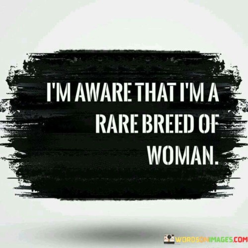 I'm Aware That I'm A Rare Breed Of Woman Quotes