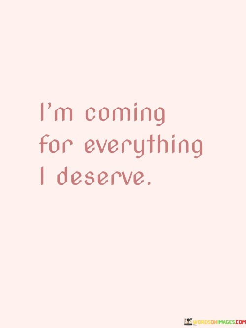 Im-Coming-For-Everthing-I-Deserve-Quotes.jpeg