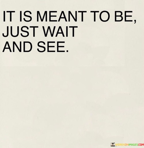 It-Is-Meant-To-Be-Just-Wait-And-See-Quotes.jpeg