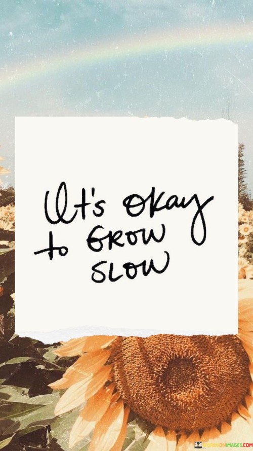 Its-Okay-To-Grow-Slow-Quotes.jpeg