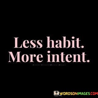 Less-Habit-More-Intent-Quotes.jpeg