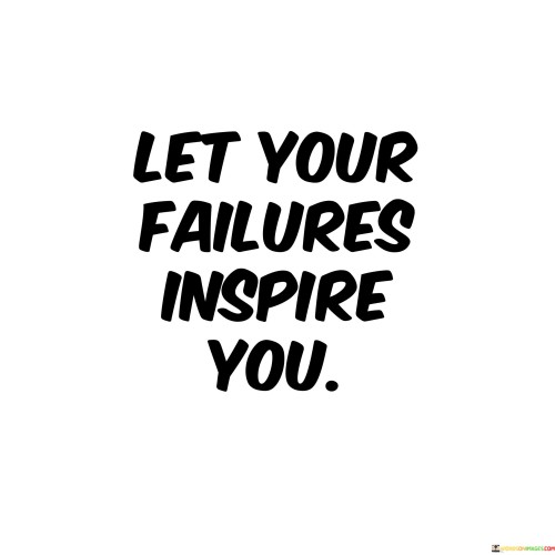 Let Your Failures Inspire You Quotes