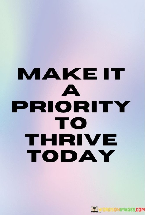 Make It A Priority To Thrive Today Quotes