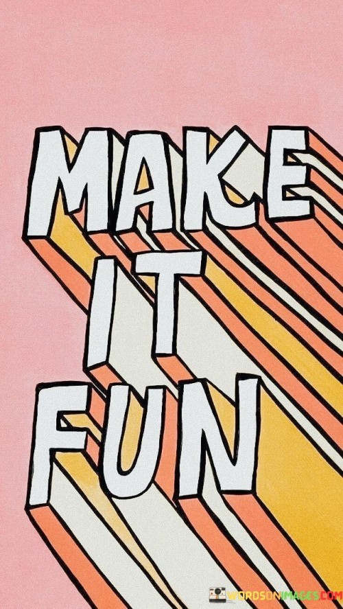 Make It Fun Quotes