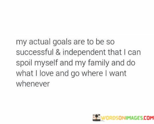 My Actual Goals Are To Be So Successful & Independent That Quotes