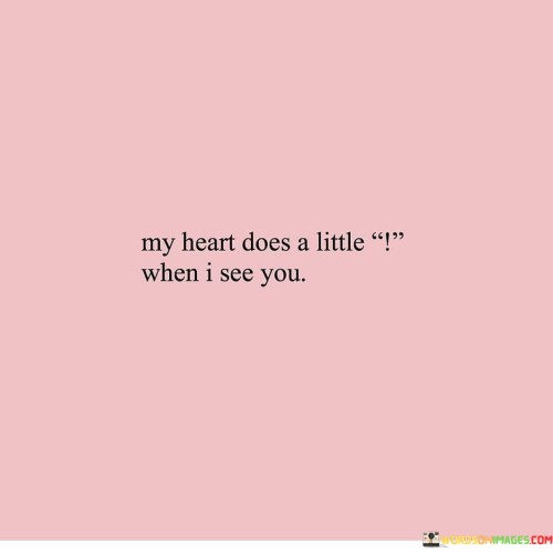 My Heart Does A Little When I See You Quotes