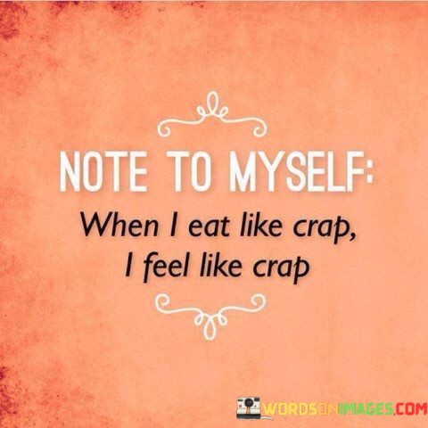 Note-To-Myself-When-I-Eat-Like-Crap-I-Feel-Like-Crap-Quotes.jpeg