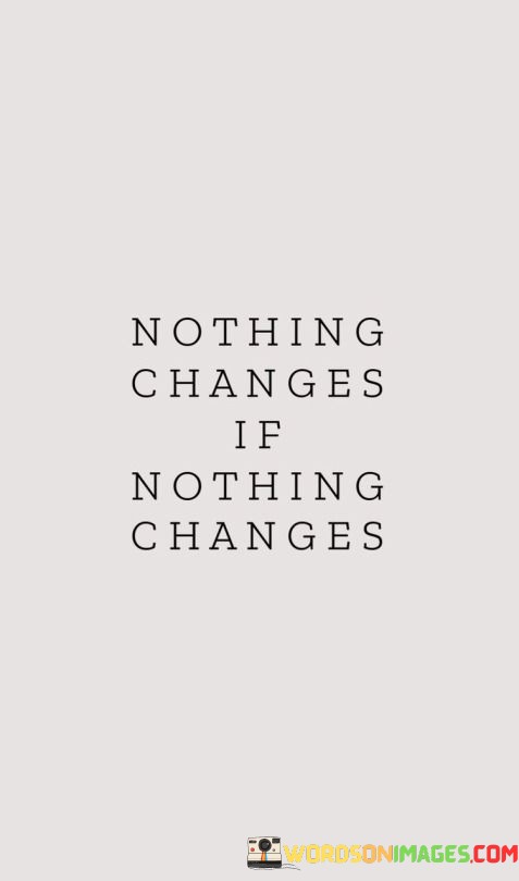 Nothing-Changes-If-Nothing-Changes-Quotes.jpeg