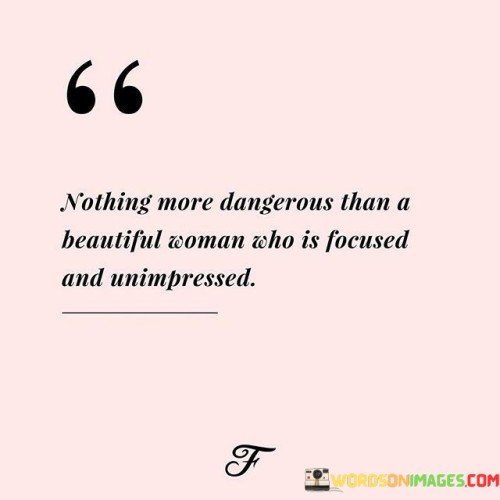 Nothing More Dangerous Than A Beautiful Woman Who Is Focused Quotes