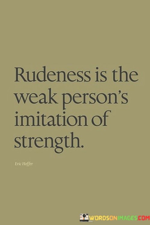 Rudeness Is The Weak Person's Imitation Of Strength Quotes