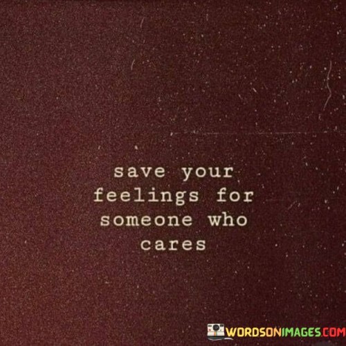 Save Your Feeling For Someone Who Cares Quotes