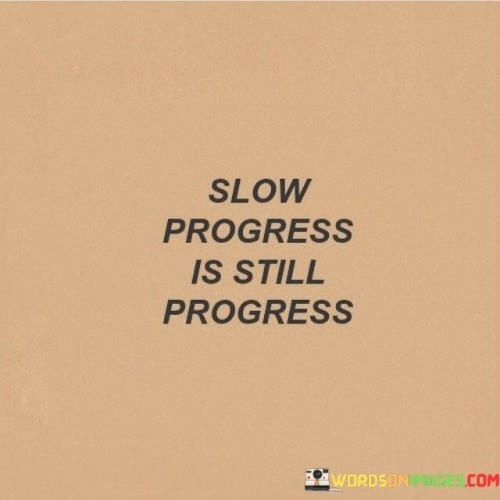 Slow Progress Is Still Progress Quotes