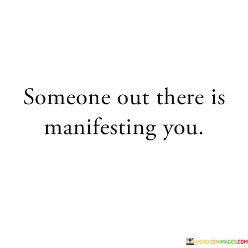 Someone Out There Is Manifesting You Quotes