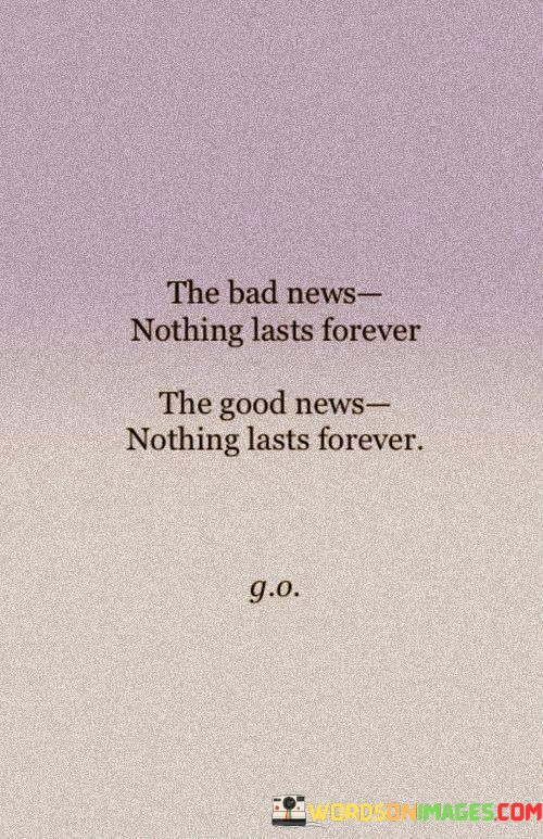 The-Bad-News-Nothing-Lasts-Forever-The-Good-News-Nothing-Quotes.jpeg