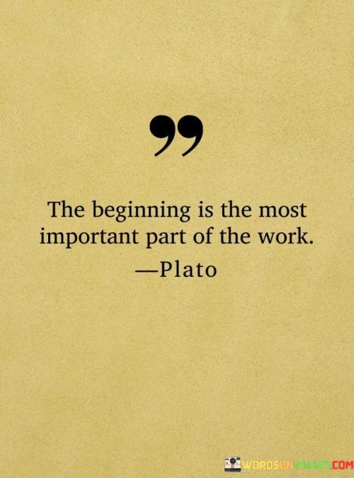 The Beginning Is The Most Important Part Of The Work Quotes