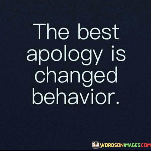 The Best Apology Is Changed Behavior Quotes