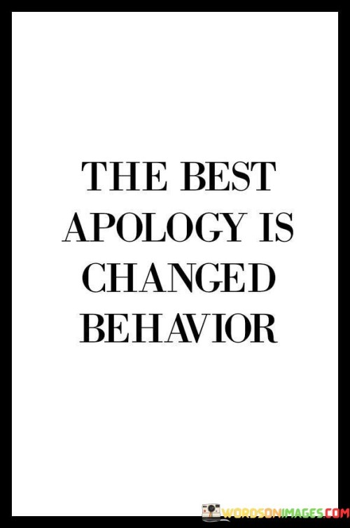 The Best Apology Is Changing Behavior Quotes