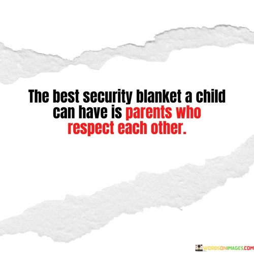 The Best Security Blanket A Child Can Have Is Parents Who Respect Quotes