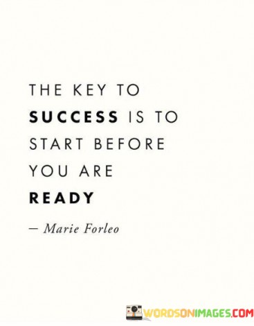 The Key To Success Is To Start Before Ready Quotes