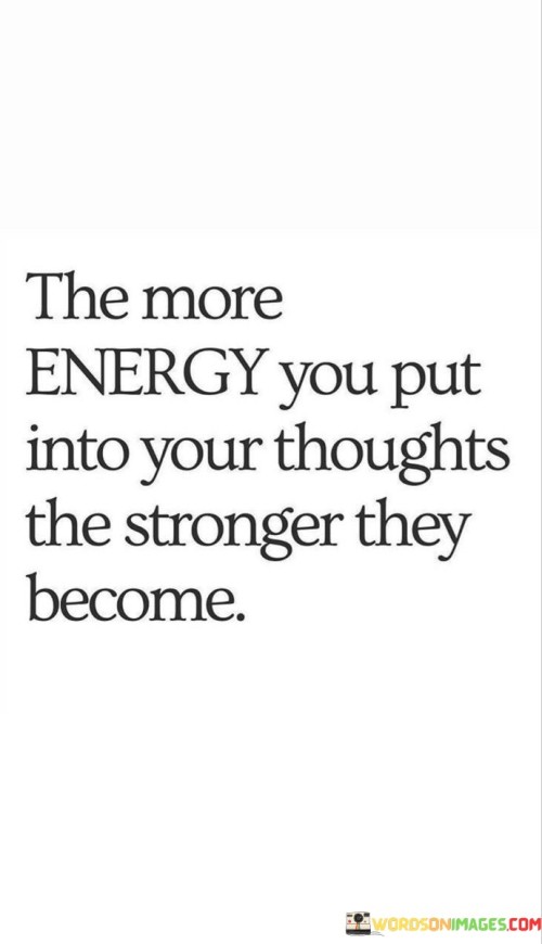 The-More-Energy-You-Put-Into-Your-Thoughts-The-Stronger-They-Become-Quotes.jpeg