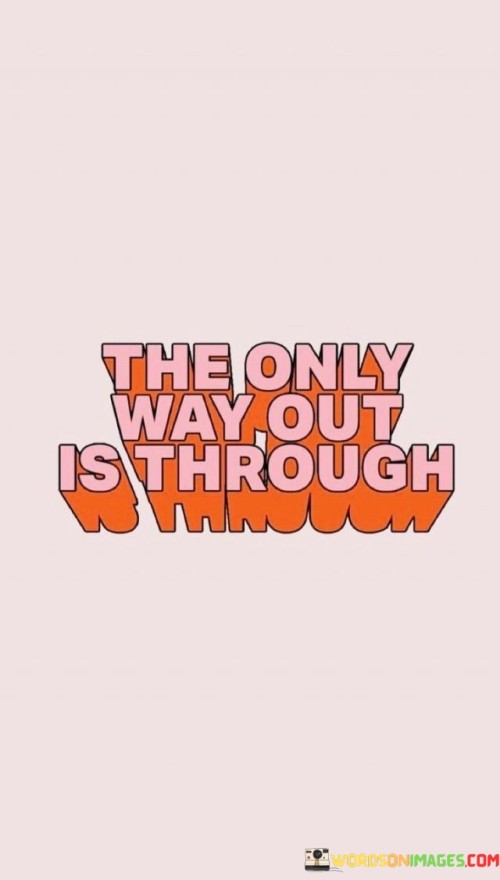 The Only Way Out Is Through Quotes