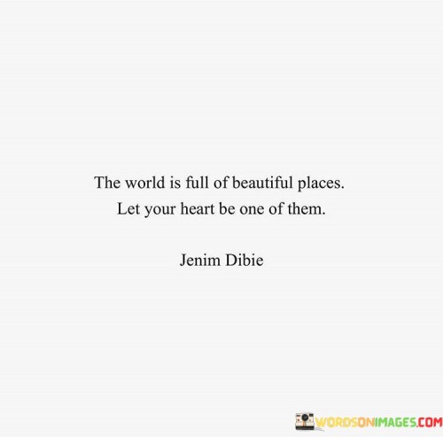 The World Is Full Of Beautiful Place Let Your Heart Be One Quotes