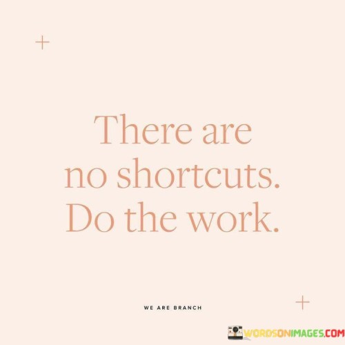 There Are No Shortcuts Do The Work Quotes