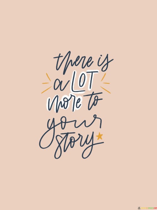 There Is A Lot More To Your Story Quotes