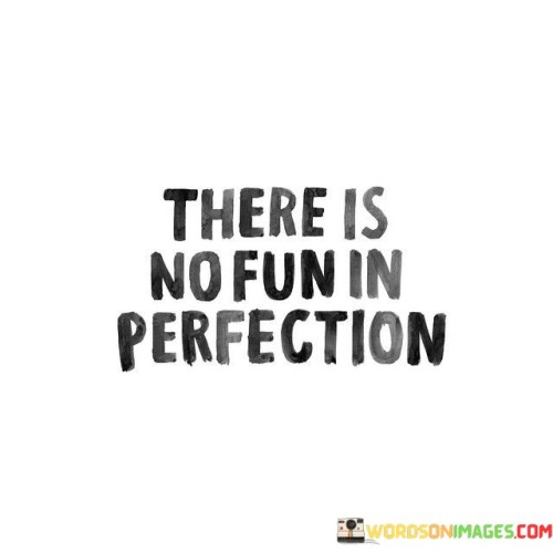 There Is No Fun In Perfection Quotes