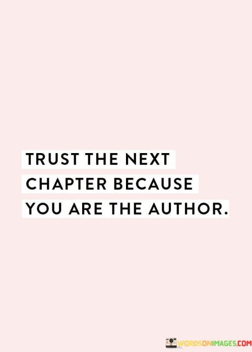 Trust The Next Chapter Because You Are The Author Quotes