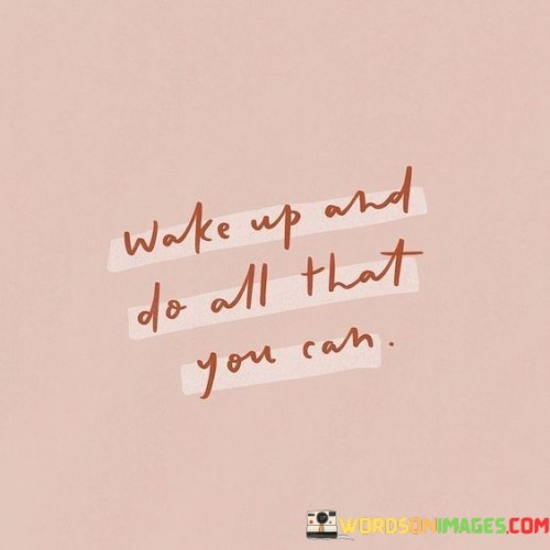 Wake Up And Do All That You Can Quotes