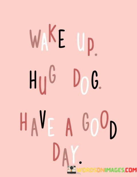 Wake-Up-Hug-Dog-Have-A-Good-Day-Quotes.jpeg