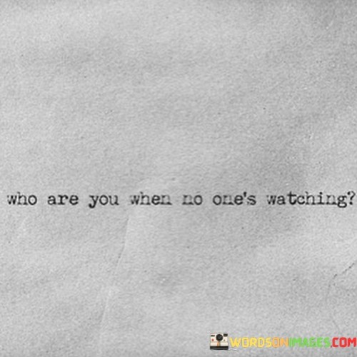 Who Are You When No One's Watching Quotes