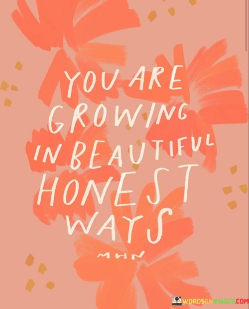 You-Are-Growing-In-Beautiful-Honest-Ways-Quotes.jpeg