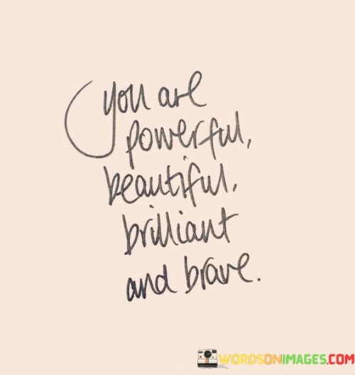 You Are Powerful Beautiful Brilliant And Brave Quotes