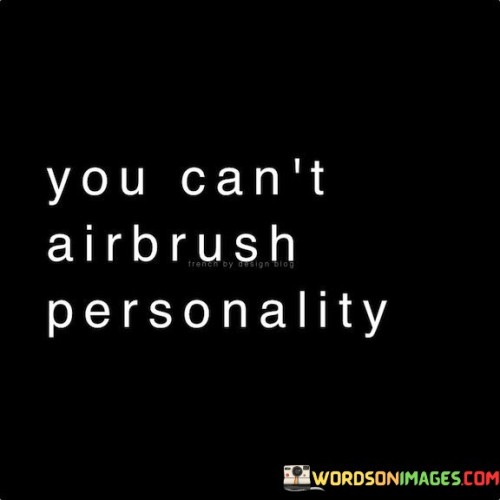 You Can't Airbrush Personality Quotes