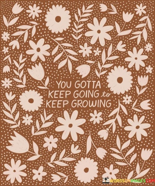 You Gotta Keep Going To Keep Growimg Quotes