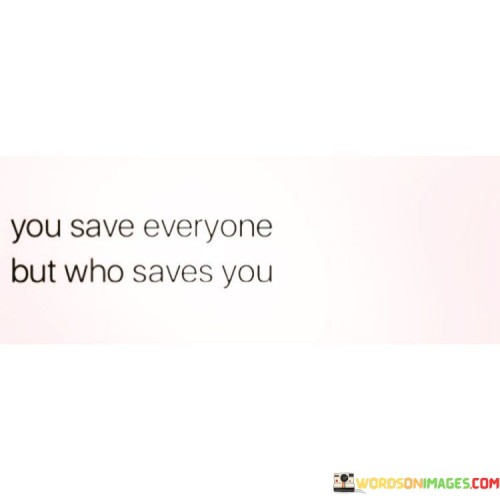 You Save Everyone But Who Saves You Quotes